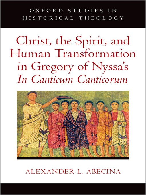 Title details for Christ, the Spirit, and Human Transformation in Gregory of Nyssa's In Canticum Canticorum by Alexander L. Abecina - Available